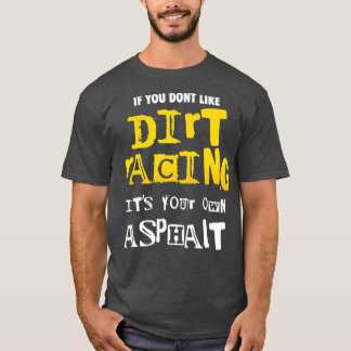 Dirt Track Racing Outfit If You Dont Like Dirt T-Shirt