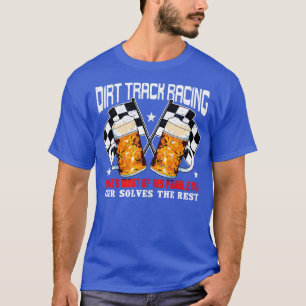 Dirt Track Racing Solves Half of my Problems T-Shirt