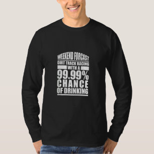 Dirt Track Racing Weekend Forcast 99 Chance Of Dr T-Shirt