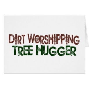 Dirt Worshipping Tree Hugger