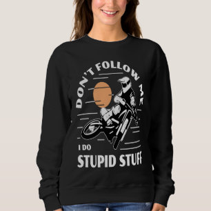 Dirtbike Motocross Don't Follow Me Stupid Stuff Di Sweatshirt