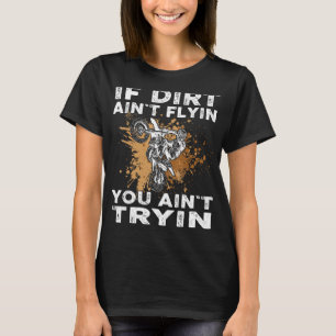 Dirtbike Motocross MX If dirt aint flyin you aint  T-Shirt