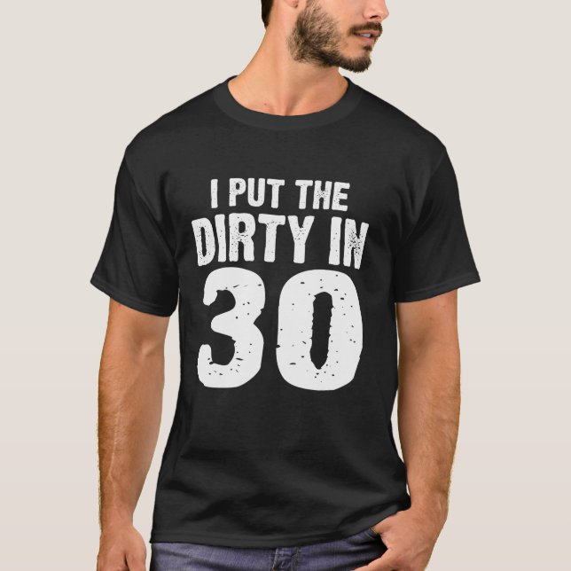 Dirty 30 I Put The Dirty In 30 Birthday 30th Birth T-Shirt (Front)
