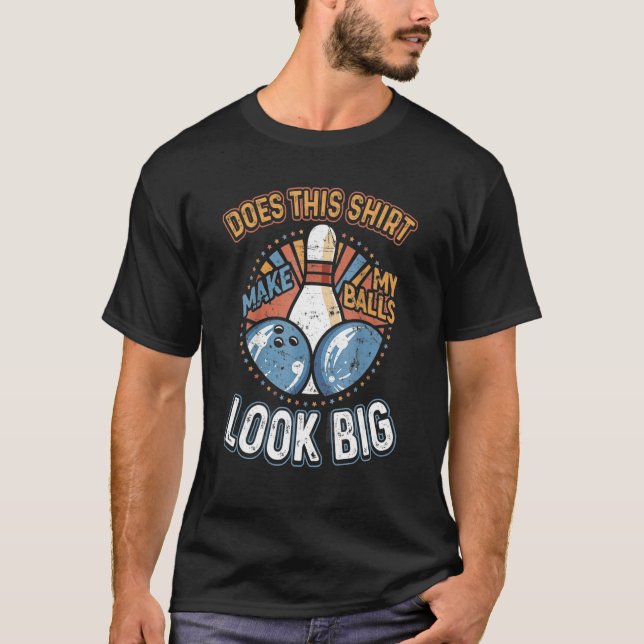 Dirty Bowling Does This Make My Balls Look Big T-Shirt (Front)