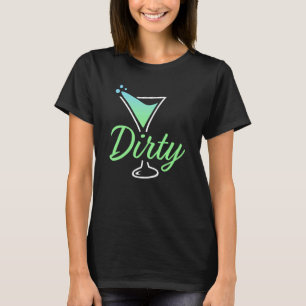 Dirty Dirty Martini Glass Drink Fun Happy Hour 2 T-Shirt