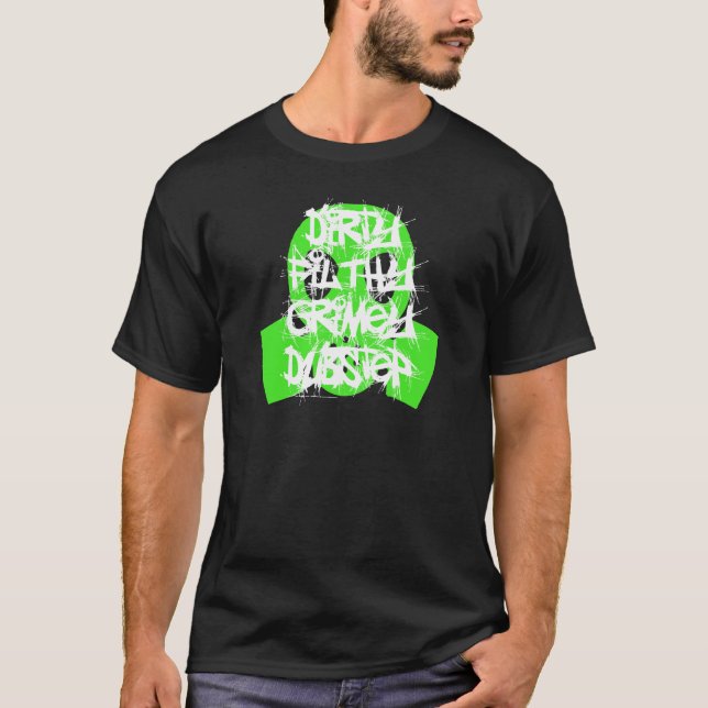 Dirty Filthy Grimey Dubstep T-Shirt (Front)