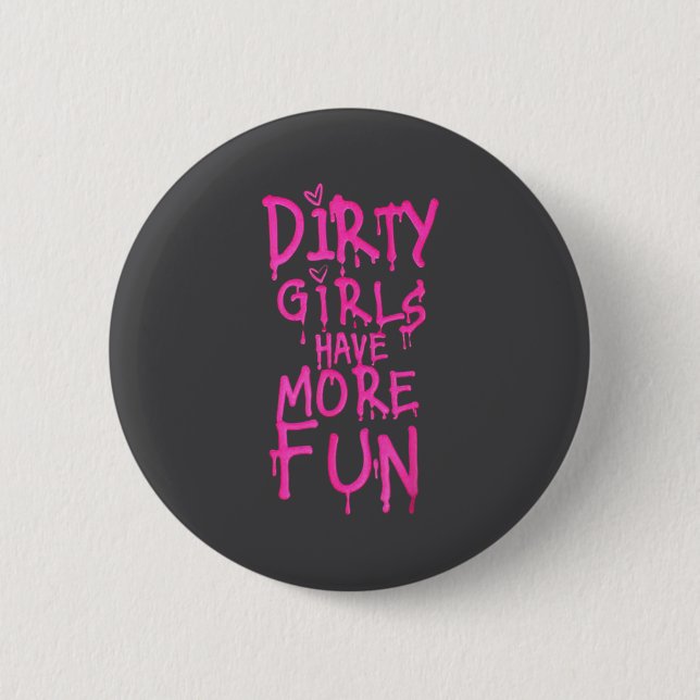 Dirty Girls Have More Fun Funny Quote  6 Cm Round Badge (Front)