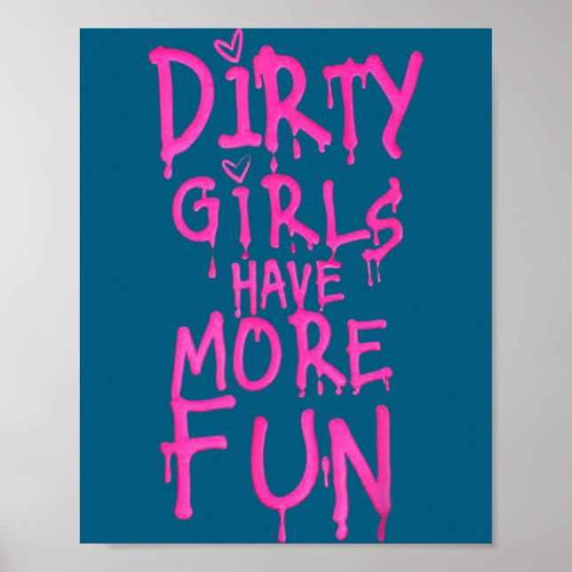 Dirty Girls Have More Fun Funny Quote  Poster (Front)
