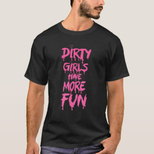Dirty Girls Have More Pink Fun Funny Saying Quote T-Shirt