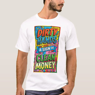 dirty hands are a sign of clean money pop art T-Shirt