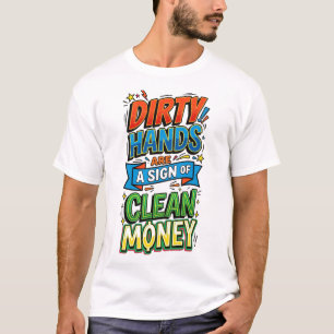 dirty hands are a sign of clean money pop art T-Shirt