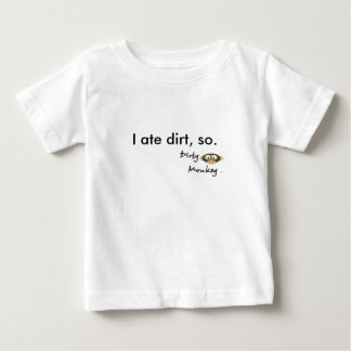 Dirty Monkey I ate dirt, so. Baby T-Shirt