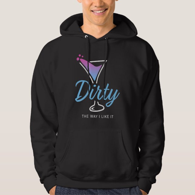 Dirty The Way I Like It  Dirty Martini Drink Happy Hoodie (Front)