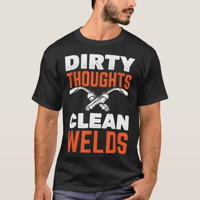 Dirty Thoughts Clean Welds Welder Welding T-Shirt (Front)