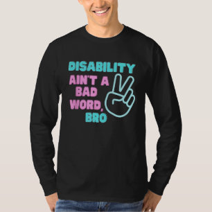 Disability Ain't A Bad Word Bro T-Shirt