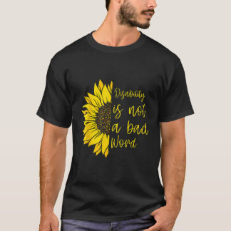 Disability Is Not A Bad Word Disability Month Sunf T-Shirt