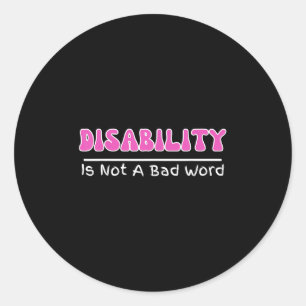 Disability Is Not A Bad Word, Disability Pride Mon Classic Round Sticker