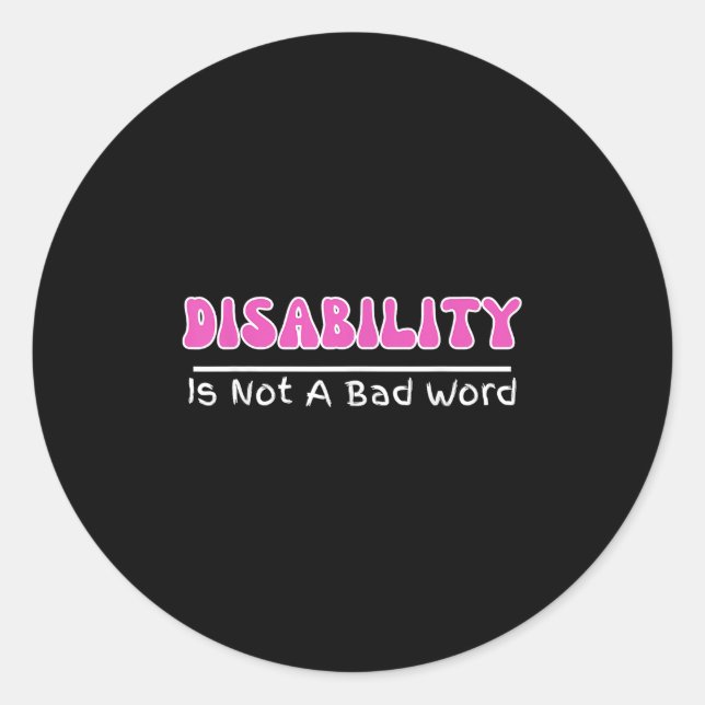 Disability Is Not A Bad Word, Disability Pride Mon Classic Round Sticker (Front)