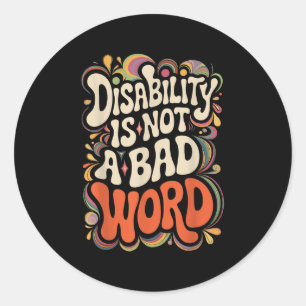 Disability Is Not A Bad Word Illness Support _13 Classic Round Sticker