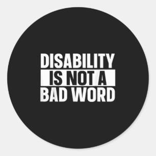 Disability Is Not A Bad Word Illness Support _23  Classic Round Sticker