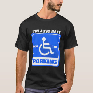Disabled Wheelchair I'M Just In It For The Parking T-Shirt