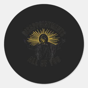 Disapintments All Of You Jesus Christ Sarcastic Ch Classic Round Sticker