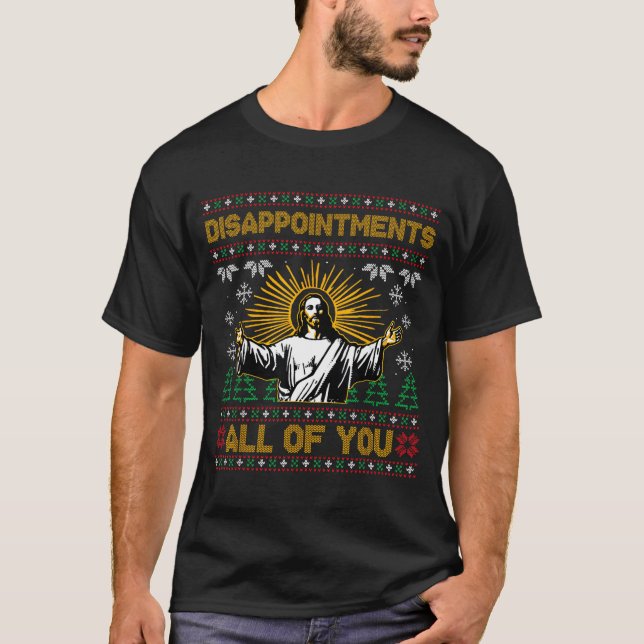 Disapintments All Of You Jesus Christmas Ugly Swea T-Shirt (Front)