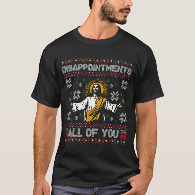 Disapintments All Of You Jesus Christmas Ugly Swea T-Shirt (Front)