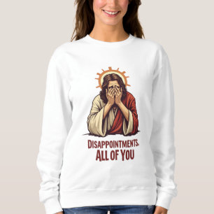 Disappointments All Of You – Funny Jesus Facepalm Sweatshirt