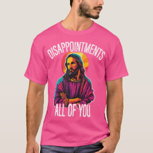 Disappointments All Of You Humourous Jesus Christ T-Shirt