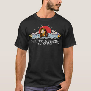 Disappointments All Of You Jesus Christian Sarcast T-Shirt