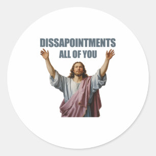 Disappointments All Of You Jesus Sarcastic Funny P Classic Round Sticker