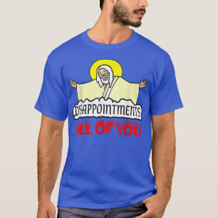 Disappointments All of You Jesus Sarcastic God Hum T-Shirt
