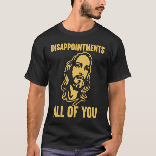 Disappointments All of You Jesus Sarcastic Humour T-Shirt