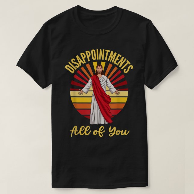 Disappointments All of You Jesus Sarcastic Humour  T-Shirt (Design Front)