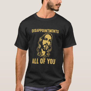 Disappointments All of You Jesus Sarcastic Humour T-Shirt