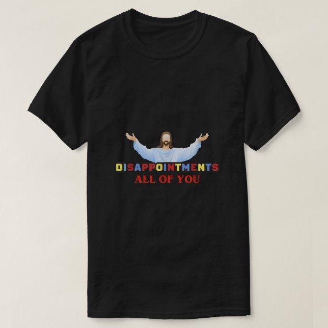 Disappointments All of You Jesus Sarcastic Humour  T-Shirt (Design Front)