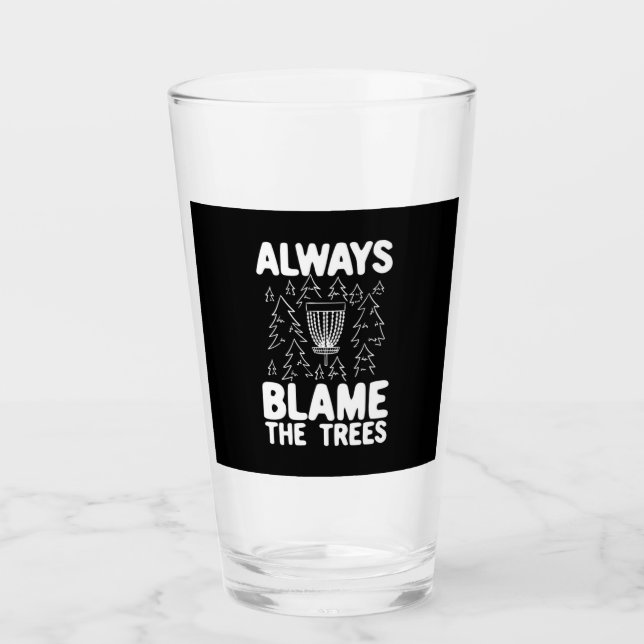 Disc Golf Always Blame The Trees Glass (Front)