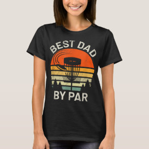 Disc Golf Dad Best Dad By Par Father's Day Disc Fr T-Shirt