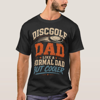 Disc Golf Dad Like A Normal Dad But Cooler T-Shirt