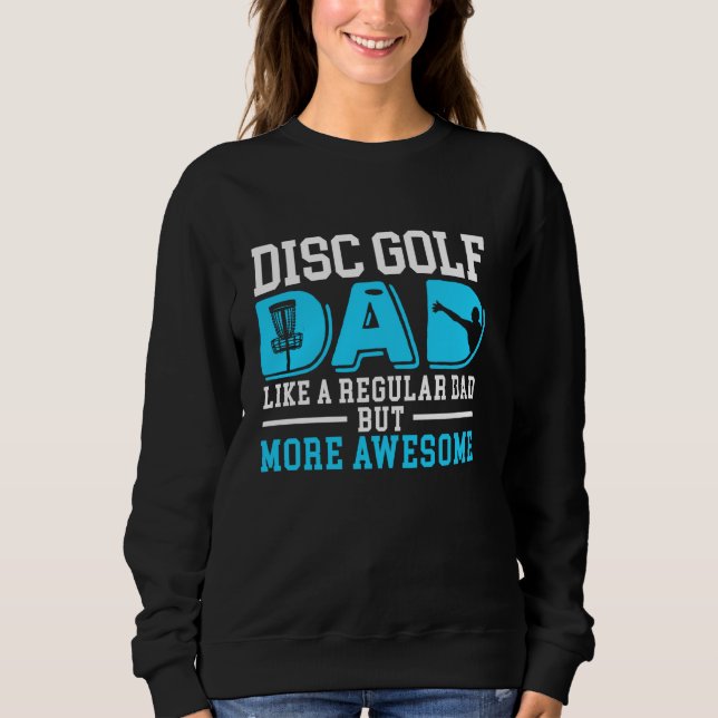 Disc Golf Dad Like A Regular Dad But Cooler Father Sweatshirt (Front)