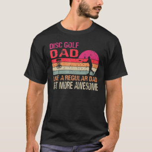 Disc Golf Dad Like A Regular Dad But More Awesome T-Shirt