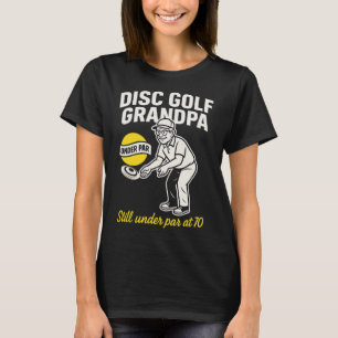 Disc Golf Grandpa Still Under Par At 70 T-Shirt