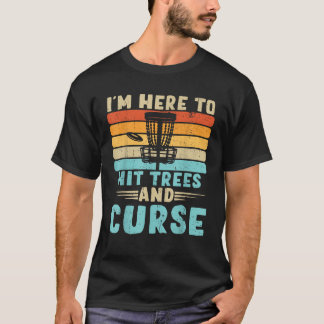 Disc Golf I m Just Here To Hit Trees And Curse Dis T-Shirt