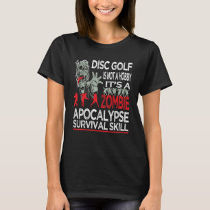 Disc Golf Is Not A Hobby It´s A Zombie Apocalypse  T-Shirt
