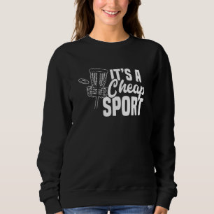 Disc Golf Its A Cheap Sport Frisbee Frolf Disc Gol Sweatshirt