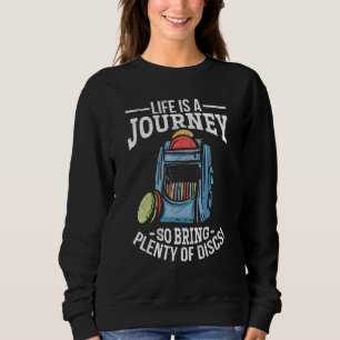 Disc Golf Life Is A Journey So Bring Plenty Of Dis Sweatshirt