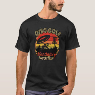 Disc Golf Mandatory Search Team For Men & Women T-Shirt