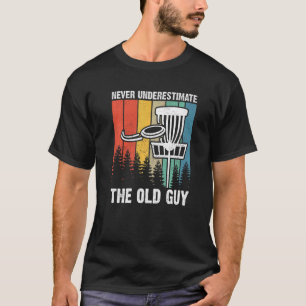 Disc Golf Never Underestimate The Old Guy T-Shirt