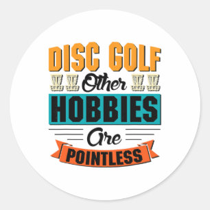Disc Golf Other Hobbies Are Pointless - Disc Golf Classic Round Sticker